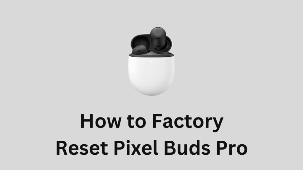 How-to-Factory-Reset-Pixel-Buds-Pro